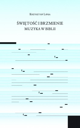 Krzysztof Lipka, „Świętość i brzmienie. Muzyka w Biblii”