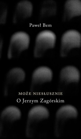 Paweł Bem, „Może niesłusznie. O Jerzym Zagórskim”, Austeria, 336 stron, 2021.